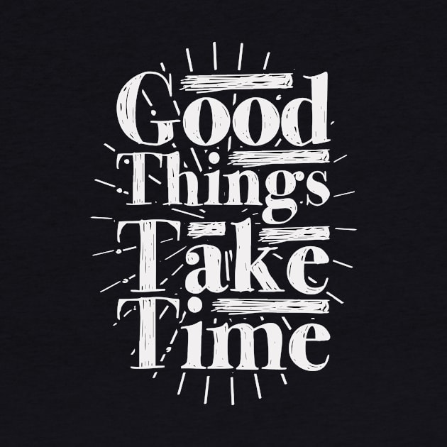 Good Things Take Time by unrefinedgraphics